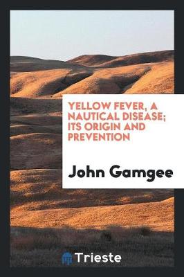 Book cover for Yellow Fever, a Nautical Disease; Its Origin and Prevention