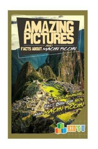 Cover of Amazing Pictures and Facts about Machu Picchu
