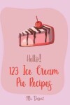 Book cover for Hello! 123 Ice Cream Pie Recipes