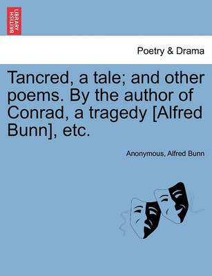 Book cover for Tancred, a Tale; And Other Poems. by the Author of Conrad, a Tragedy [Alfred Bunn], Etc.