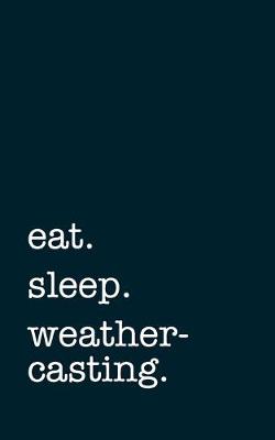 Book cover for eat. sleep. weathercasting. - Lined Notebook