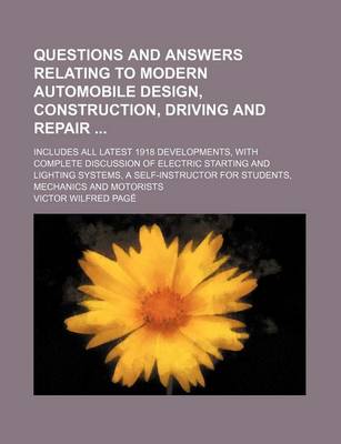 Book cover for Questions and Answers Relating to Modern Automobile Design, Construction, Driving and Repair; Includes All Latest 1918 Developments, with Complete Discussion of Electric Starting and Lighting Systems, a Self-Instructor for Students, Mechanics and Motoris