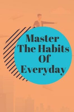 Cover of Master The Habits Of Everyday NOTEBOOK