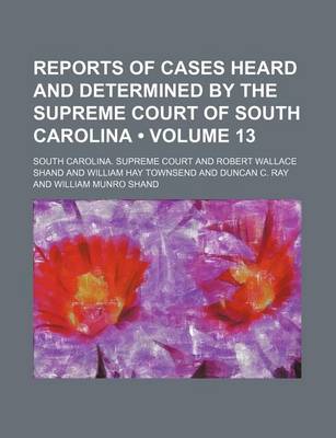 Book cover for Reports of Cases Heard and Determined by the Supreme Court of South Carolina (Volume 13)