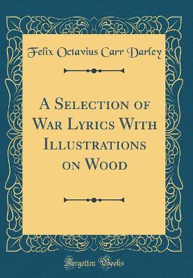 Book cover for A Selection of War Lyrics With Illustrations on Wood (Classic Reprint)
