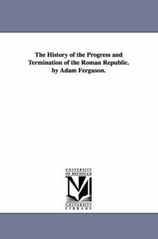 Cover of The History of the Progress and Termination of the Roman Republic. by Adam Ferguson.