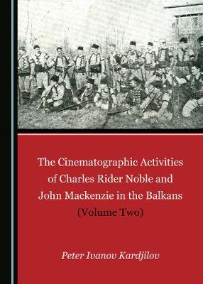 Cover of The Cinematographic Activities of Charles Rider Noble and John Mackenzie in the Balkans (Volume Two)