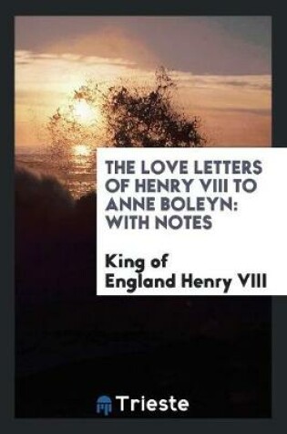 Cover of The Love Letters of Henry VIII to Anne Boleyn