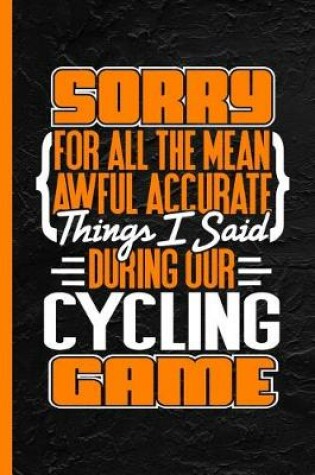 Cover of Sorry for All the Mean Awful Accurate Things I Said During Our Cycling Game