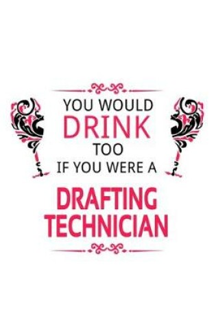 Cover of You Would Drink Too If You Were A Drafting Technician