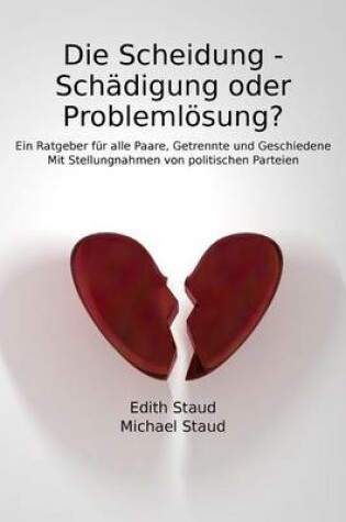 Cover of Die Scheidung - Schadigung Oder Problemlosung? - Ein Ratgeber Fur Alle Paare, Getrennte Und Geschiedene