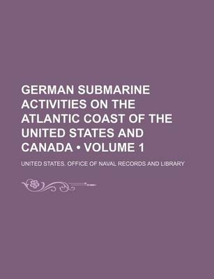 Book cover for German Submarine Activities on the Atlantic Coast of the United States and Canada (Volume 1)