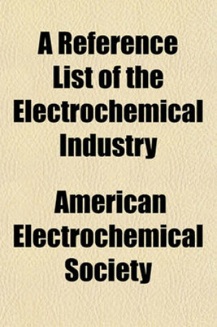 Cover of A Reference List of the Electrochemical Industry