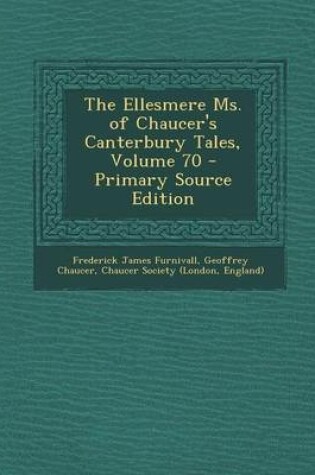 Cover of The Ellesmere Ms. of Chaucer's Canterbury Tales, Volume 70 - Primary Source Edition