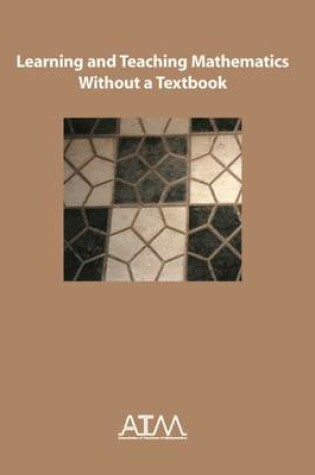 Cover of Learning and Teaching Mathematics Without a Textbook