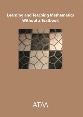 Book cover for Learning and Teaching Mathematics Without a Textbook