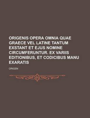 Book cover for Origenis Opera Omnia Quae Graece Vel Latine Tantum Exstant Et Ejus Nomine Circumferuntur. Ex Variis Editionibus, Et Codicibus Manu Exaratis