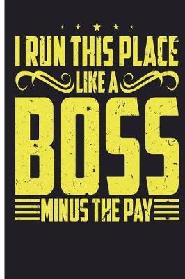 Book cover for I Run This Place Like A Boss Minus The Pay