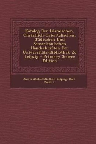 Cover of Katalog Der Islamischen, Christlich-Orientalischen, Judischen Und Samaritanischen Handschriften Der Universitats-Bibliothek Zu Leipzig - Primary Sourc