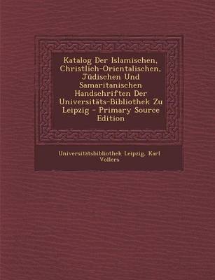 Book cover for Katalog Der Islamischen, Christlich-Orientalischen, Judischen Und Samaritanischen Handschriften Der Universitats-Bibliothek Zu Leipzig - Primary Sourc