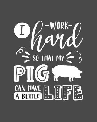 Book cover for I Work Hard So That My Pig Can Have a Better Life