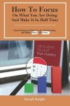 Book cover for How To Focus On What You Are Doing And Make It In Half Time