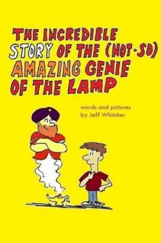 Cover of The Incredible Story of the (Not-so) Amazing Genie of the Lamp