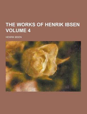 Book cover for The Works of Henrik Ibsen Volume 4