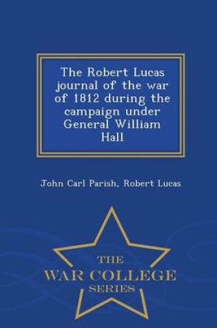 Cover of The Robert Lucas Journal of the War of 1812 During the Campaign Under General William Hall - War College Series