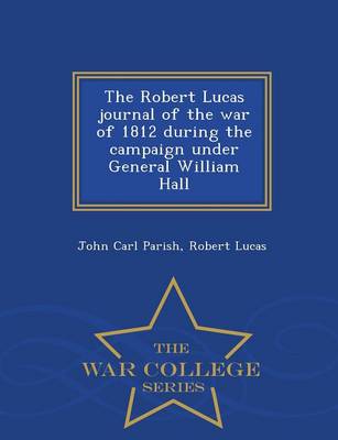 Book cover for The Robert Lucas Journal of the War of 1812 During the Campaign Under General William Hall - War College Series