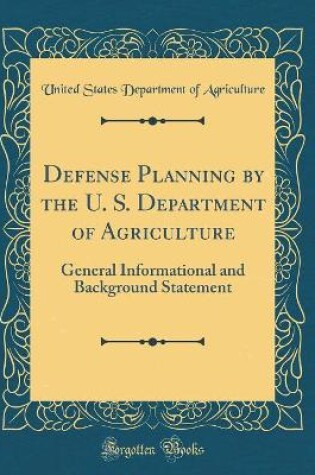 Cover of Defense Planning by the U. S. Department of Agriculture: General Informational and Background Statement (Classic Reprint)