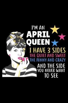 Book cover for I'm an April Queen I Have 3 Sides the Quiet and Sweet the Funny and Crazy and the Side You Never Want to See