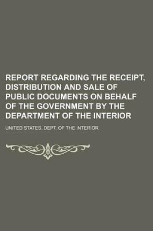 Cover of Report Regarding the Receipt, Distribution and Sale of Public Documents on Behalf of the Government by the Department of the Interior