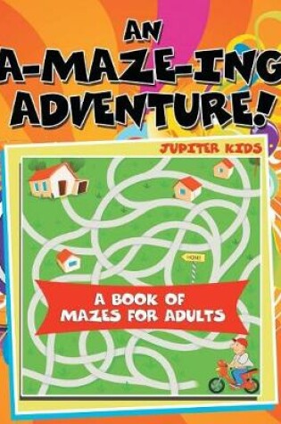 Cover of An A-Maze-ing Adventure! (A Book of Mazes for Adults)