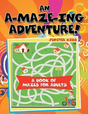 Book cover for An A-Maze-ing Adventure! (A Book of Mazes for Adults)