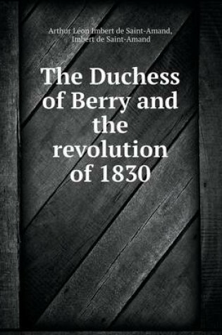 Cover of The Duchess of Berry and the revolution of 1830