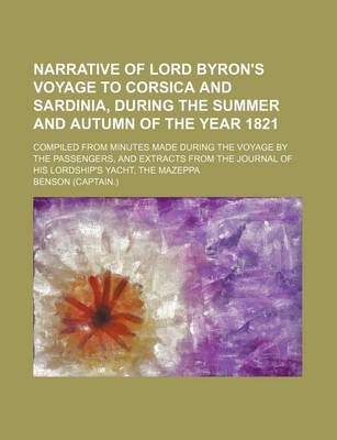 Book cover for Narrative of Lord Byron's Voyage to Corsica and Sardinia, During the Summer and Autumn of the Year 1821; Compiled from Minutes Made During the Voyage by the Passengers, and Extracts from the Journal of His Lordship's Yacht, the Mazeppa