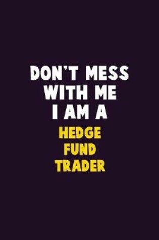 Cover of Don't Mess With Me, I Am A Hedge fund trader