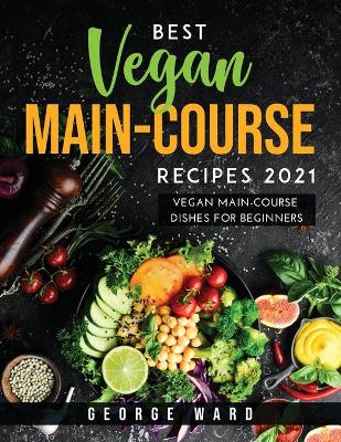 Book cover for Best Vegan Main-Course Recipes 2021