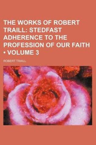 Cover of The Works of Robert Traill (Volume 3); Stedfast Adherence to the Profession of Our Faith