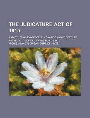 Book cover for The Judicature Act of 1915; And Other Acts Affecting Practice and Procedure Passed at the Regular Session of 1915