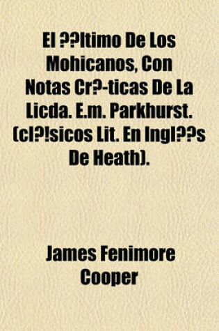 Cover of El Ultimo de Los Mohicanos, Con Notas Criticas de La Licda. E.M. Parkhurst. (Clasicos Lit. En Ingles de Heath).