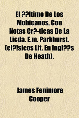 Book cover for El Ultimo de Los Mohicanos, Con Notas Criticas de La Licda. E.M. Parkhurst. (Clasicos Lit. En Ingles de Heath).