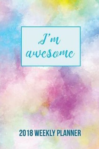 Cover of I'M AWESOME 2018 Weekly Planner