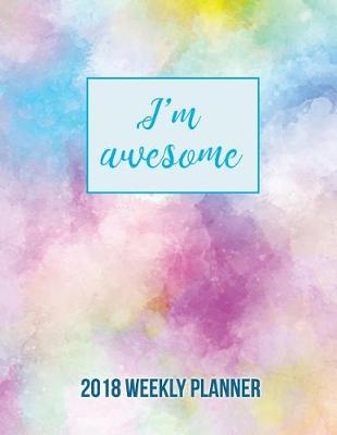 Book cover for I'M AWESOME 2018 Weekly Planner