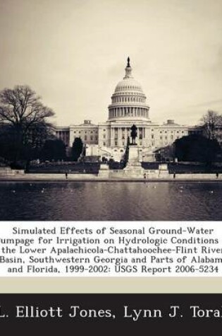 Cover of Simulated Effects of Seasonal Ground-Water Pumpage for Irrigation on Hydrologic Conditions in the Lower Apalachicola-Chattahoochee-Flint River Basin, Southwestern Georgia and Parts of Alabama and Florida, 1999-2002