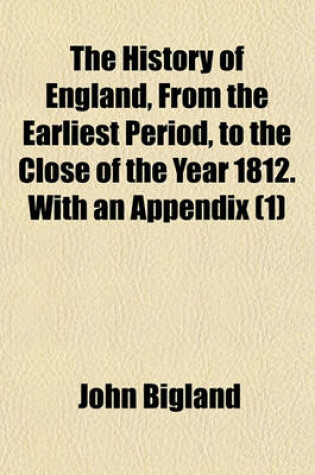 Cover of The History of England, from the Earliest Period, to the Close of the Year 1812. with an Appendix; Being a Continuation to the Treaty of Paris. by an American Gentleman Volume 1