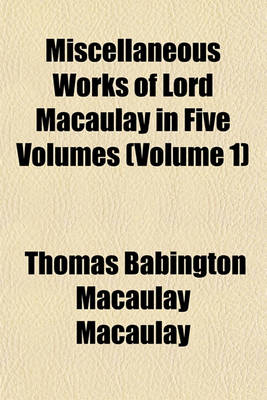 Book cover for Miscellaneous Works of Lord Macaulay in Five Volumes (Volume 1)