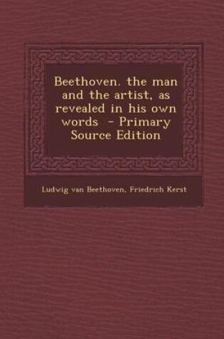 Cover of Beethoven. the Man and the Artist, as Revealed in His Own Words - Primary Source Edition