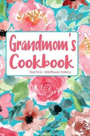 Cover of Grandmom's Cookbook Teal Pink Wildflower Edition